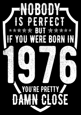 Nobody is Perfect But Born in 1976