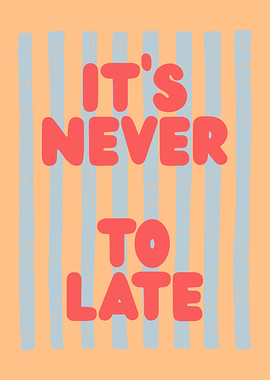 It's Never Too Late, Motivational Text Art