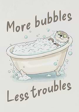 Otter in a bubble bath - More bubbles less troubles