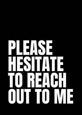 Please Hesitate To Reach Out To Me Text Art