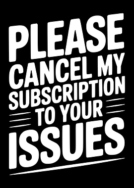 Please Cancel My Subscription to Your Issues