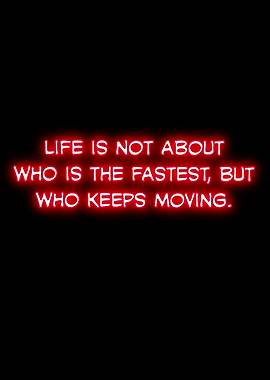 Life is not about who is the fastest, but who keeps moving.