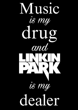 Music is my drug, Linkin Park is my dealer