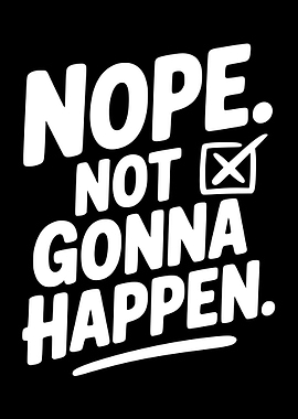 Nope Not Gonna Happen Text Art