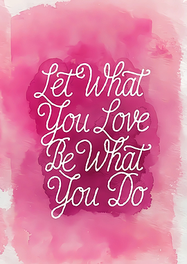 Let What You Love Be What You Do Quote