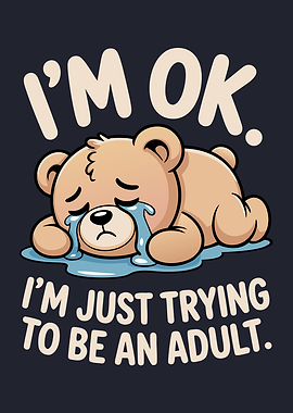 I'm Ok I'm Just Trying To Be An Adult Cute Bear