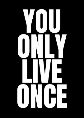 You Only Live Once