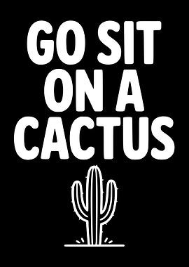 Go Sit On A Cactus