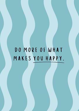 Do More of What Makes You Happy, Inspirational Quote