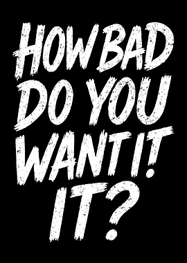 How Bad Do You Want It?