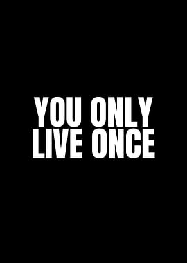 You Only Live Once