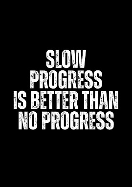 Slow Progress Is Better Than No Progress