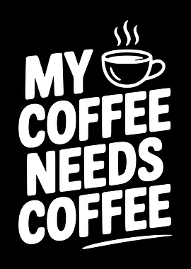 My Coffee Needs Coffee Text Art
