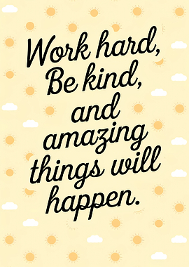 Work Hard, Be Kind, Amazing Things Happen