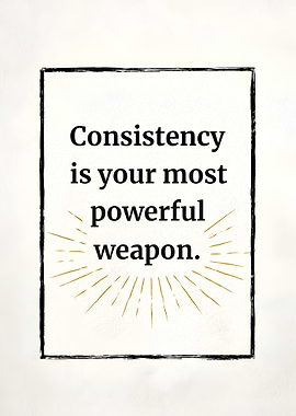 Consistency Is Your Most Powerful Weapon Motivational Quote