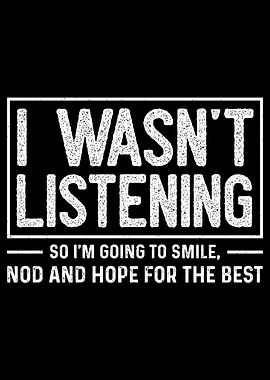 I Wasn't Listening Funny Quote