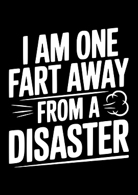 I am one fart away from a disaster