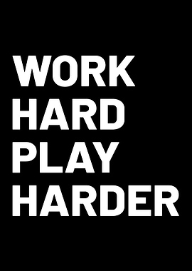 Work Hard Play Harder