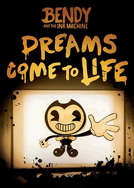Bendy and the Ink Machine Dreams Come to Life