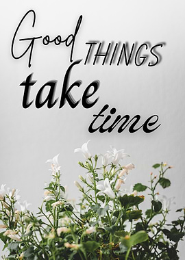 Good things take time quote with flowers