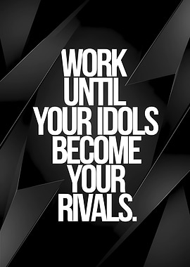 Work until your idols become your rivals quote