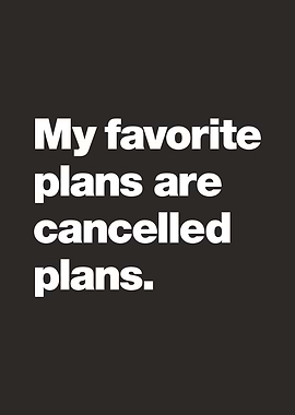 My favorite plans are cancelled plans.