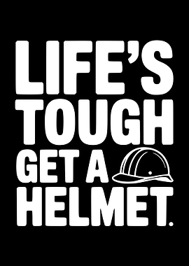 Life's Tough Get a Helmet