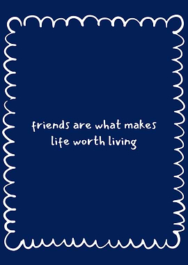 Friends Make Life Worth Living Quote