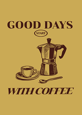 Good Days Start With Coffee