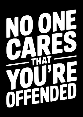 No One Cares That You're Offended Text Art