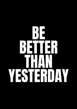 Be Better Than Yesterday Motivational