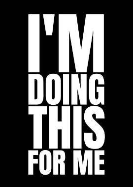 I'm Doing This For Me
