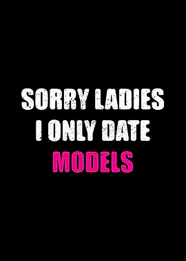 Sorry Ladies I Only Date Models Text Art