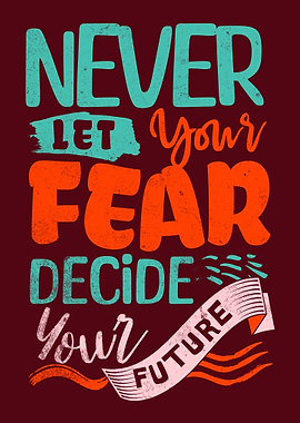 Never Let Your Fear Decide Your Future