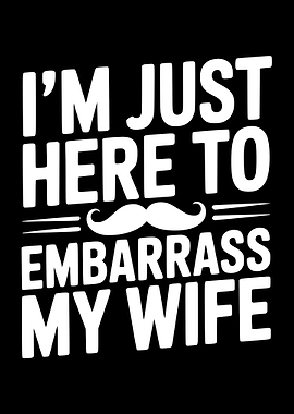 I'm Just Here To Embarrass My Wife