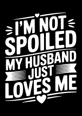 I'm Not Spoiled My Husband Loves Me