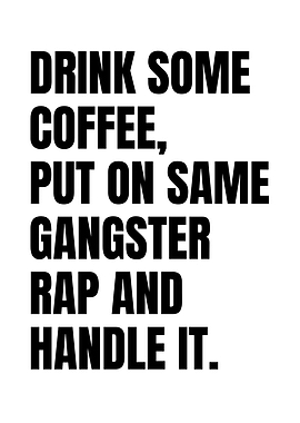Drink Coffee, Put On Gangster Rap
