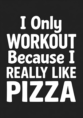 I Only Workout Because I Like Pizza