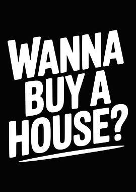 Wanna Buy a House?
