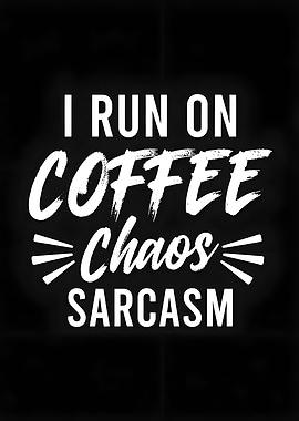 I Run On Coffee Chaos Sarcasm