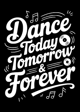 Dance Today Tomorrow Forever Text Art