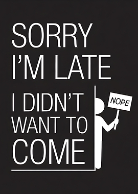 Sorry I'm Late, I Didn't Want to Come