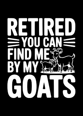 Retired You Can Find Me By My Goats