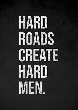 Hard Roads Create Hard Men Quote