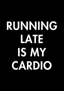Running Late Is My Cardio