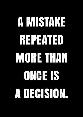 A Mistake Repeated is a Decision