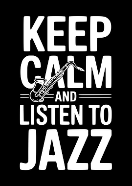 Keep Calm and Listen to Jazz Saxophone