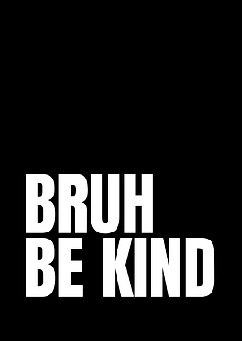 Bruh Be Kind