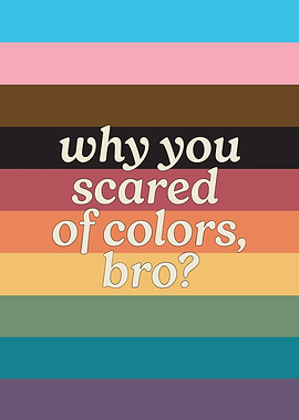 Why You Scared of Colors Bro?