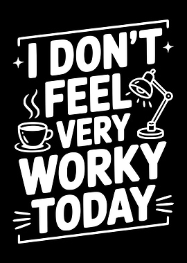 I Don't Feel Very Worky Today